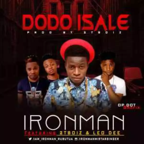 IronMan - “Dodo Isale” Ft. 2Tboys & Leo Dee